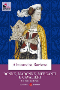 DONNE MADONNE MERCANTI E CAVALIERI - SEI STORIE MEDIEVALI