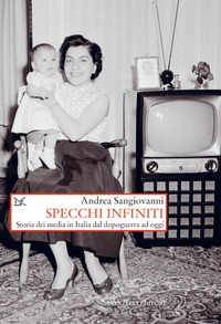 SPECCHI INFINITI - STORIA DEI MEDIA IN ITALIA DAL DOPOGUERRA AD OGGI di SANGIOVANNI ANDREA
