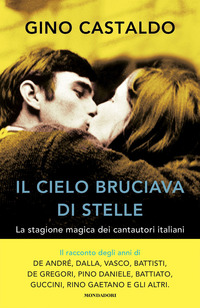 CIELO BRUCIAVA DI STELLE - LA STAGIONE MAGICA DEI CANTAUTORI ITALIANI