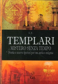 TEMPLARI - MISTERO SENZA TEMPO - STORIA E NUOVE IPOTESI PER UN ANTICO ENIGMA di L.V.