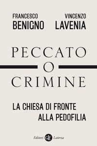 PECCATO O CRIMINE - LA CHIESA DI FRONTE ALLA PEDOFILIA di BENIGNO F. - LAVENIA V.