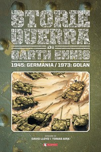 STORIE DI GUERRA DI GARTH ENNIS 1945 GERMANIA - 1973 GOLAN di ENNIS GARTH