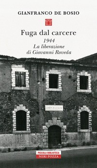 FUGA DAL CARCERE 1944 - LA LIBERAZIONE DI GIOVANNI ROVEDA di DE BOSIO GIANFRANCO