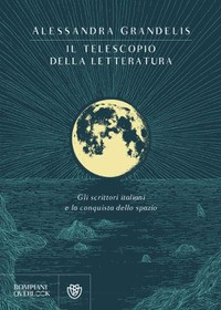 TELESCOPIO DELLA LETTERATURA - GLI SCRITTORI ITALIANI E LA CONQUISTA DELLO SPAZIO di GRANDELIS ALESSANDRA