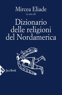DIZIONARIO DELLE RELIGIONI DEL NORDAMERICA di ELIADE MIRCEA