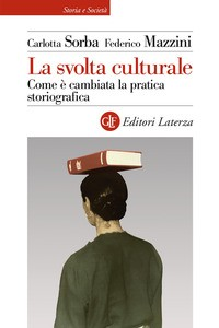 SVOLTA CULTURALE - COME E\' CAMBIATA LA PRATICA STORIOGRAFICA di SORBA C. - MAZZINI F.