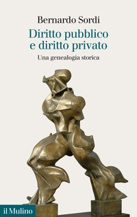 DIRITTO PUBBLICO E DIRITTO PRIVATO - UNA GENEALOGIA STORICA di SORDI BERNARDO