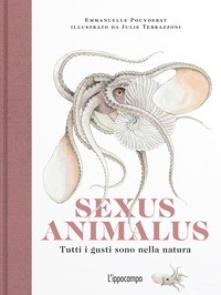 SEXUS ANIMALUS - TUTTI I GUSTI SONO NELLA NATURA di POUYDEBAT E. - TERRAZZONI J.