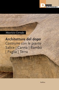 ARCHITETTURE DEL DOPO - COSTRUIRE CON LE PIANTE SALICE CANNA BAMBU\' PAGLIA TERRA di CORRADO MAURIZIO