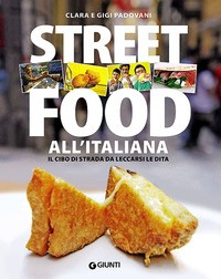 STREET FOOD ALL\'ITALIANA - IL CIBO DI STRADA DA LECCARSI LE DITA di PADOVANI C. - PADOVANI G.