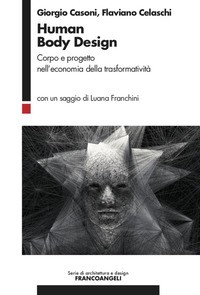 HUMAN BODY DESIGN - CORPO E PROGETTO NELL\'ECONOMIA DELLA TRASFORMATIVITA\' di CASONI G. - CELASCHI F.