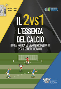 IO 2 VS 1 L\'ESSENZA DEL CALCIO - TEORIA PRATICA ED ESERCIZI PROPEDEUTICI PER IL SETTORE GIOVANILE