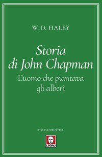 STORIA DI JOHN CHAPMAN - L\'UOMO CHE PIANTAVA GLI ALBERI di HALEY W.D.