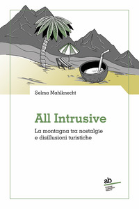 ALL INTRUSIVE - LA MONTAGNA TRA NOSTALGIE E DISILLUSIONI TURISTICHE