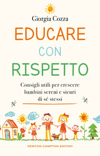 EDUCARE CON RISPETTO - CONSIGLI UTILI PER CRESCERE BAMBINI SERENI E SICURI DI SE\' STESSI