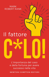 FATTORE C*LO - L\'IMPORTANZA DEL CASO E DELLA FORTUNA PER AVERE SUCCESSO NELLA VITA