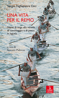 VITA PER IL REMO - STORIE DI VOGA ALLA VENETA, DI CANOTTAGGIO E DI PESCA IN LAGUNA