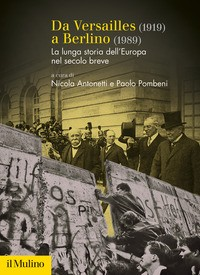 DA VERSAILLES 1919 A BERLINO 1989 - LA LUNGA STORIA DELL\'EUROPA NEL SECOLO BREVE di ANTONETTI N. - POMBENI P.