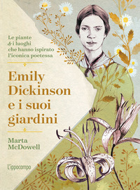 EMILY DICKINSON E I SUOI GIARDINI - L\'UNIVERSO VERDE DELLA POETESSA