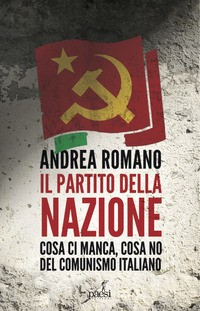 PARTITO DELLA NAZIONE - COSA CI MANCA E COSA NO DEL COMUNISMO ITALIANO di ROMANO ANDREA