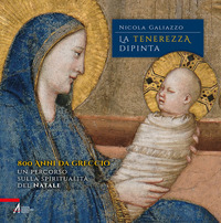 TENEREZZA DIPINTA. 800 ANNI DA GRECCIO. UN PERCORSO SULLA SPIRITUALITA\' DEL NATALE (LA)