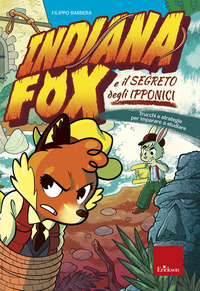 INDIANA FOX E IL SEGRETO DEGLI IPPONICI - TRUCCHI E STRATEGIE PER IMPARARE A STUDIARE