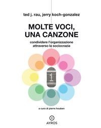 MOLTE VOCI UNA CANZONE - CONDIVIDERE L\'ORGANIZZAZIONE ATTRAVERSO LA SOCIOCRAZIA