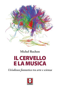 CERVELLO E LA MUSICA - UN\'ODISSEA FANTASTICA TRA ARTE E SCIENZA