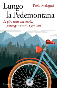 LUNGO LA PEDEMONTANA - IL GIRO LENTO TRA STORIA PAESAGGIO VENETO E FANTASIE