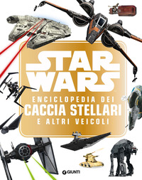 STAR WARS - ENCICLOPEDIA DEI CACCIA STELLARI E ALTRI VEICOLI