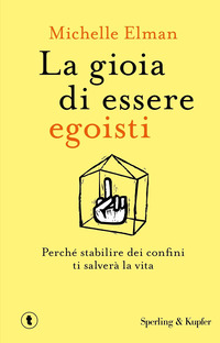 GIOIA DI ESSERE EGOISTI - PERCHE STABILIRE DEI CONFINI TI SALVERA LA VITA