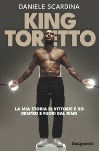 KING TORETTO - LA MIA STORIA DI VITTORIE E KO DENTRO E FUORI DAL RING