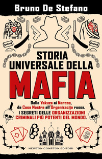 STORIA UNIVERSALE DELLA MAFIA - DALLA YAKUZA AI NARCOS, DA COSA NOSTRA ALL\'ORGANIZACIJA RUSSA