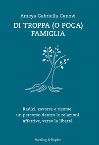 DI TROPPA O POCA FAMIGLIA - RADICI ZAVORRE E RISORSE UN PERCORSO DENTRO LE RELAZIONI AFFETTIVE