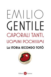 CAPORALI TANTI UOMINI POCHISSIMI - LA STORIA SECONDO TOTO\' di GENTILE EMILIO