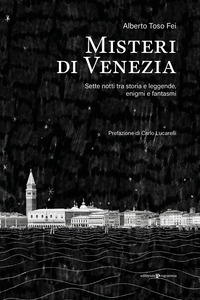 MISTERI DI VENEZIA - SETTE NOTTI TRA STORIA E LEGGENDE ENIGMI E FANTASMI