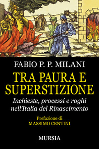 TRA PAURA E SUPERSTIZIONE - INCHIESTE PROCESSI E ROGHI NELL\'ITALIA DEL RINASCIMENTO