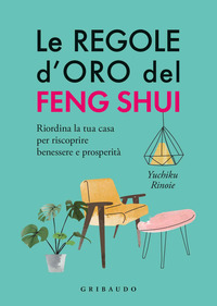 REGOLE D\'ORO DEL FENG SHUI - RIORDINA LA TUA CASA PER RISCOPRIRE BENESSERE E PROSPERITA\'