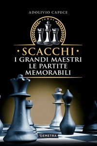 SCACCHI - I GRANDI MAESTRI LE PARTITE MEMORABILI