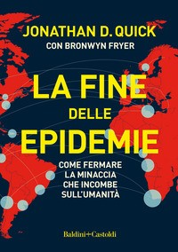 FINE DELLE EPIDEMIE - COME FERMARE LA MINACCIA CHE INCOMBE SULL\'UMANITA\' di QUICK J.D. - FRYER B.