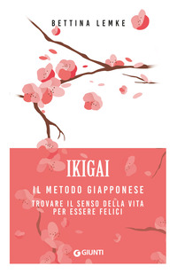 IKIGAI - IL METODO GIAPPONESE TROVARE IL SENSO DELLA VITA PER ESSERE FELICI