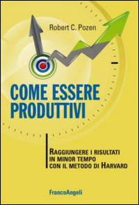 COME ESSERE PRODUTTIVI - RAGGIUNGERE I RISULTATI IN MINOR TEMPO CON IL METODO DI HARVARD