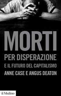 MORTI PER DISPERAZIONE E IL FUTURO DEL CAPITALISMO di CASE A. - DEATON A.