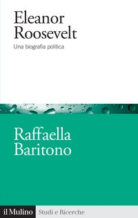 ELEANOR ROOSEVELT - UNA BIOGRAFIA POLITICA di BARITONO RAFFAELLA