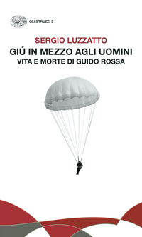 GIU\' IN MEZZO AGLI UOMINI - VITA E MORTE DI GUIDO ROSSA