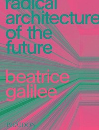 RADICAL ARCHITECTURE OF THE FUTURE di GALILEE BEATRICE