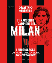 TI RACCONTO I CAMPIONI DEL MILAN - I FUORICLASSE CHE HANNO FATTO LA STORIA