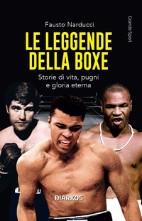 LEGGENDE DELLA BOXE - STORIE DI VITA PUGNI E GLORIA ETERNA