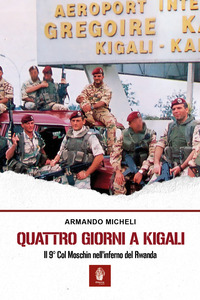 QUATTRO GIORNI A KIGALI - IL 9° COL MOSCHIN NELL\'INFERNO DEL RWANDA