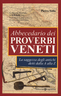 ABBECEDARIO DEI PROVERBI VENETI - LA SAGGEZZA DEGLI ANTICHI DETTI DALLA A ALLA Z